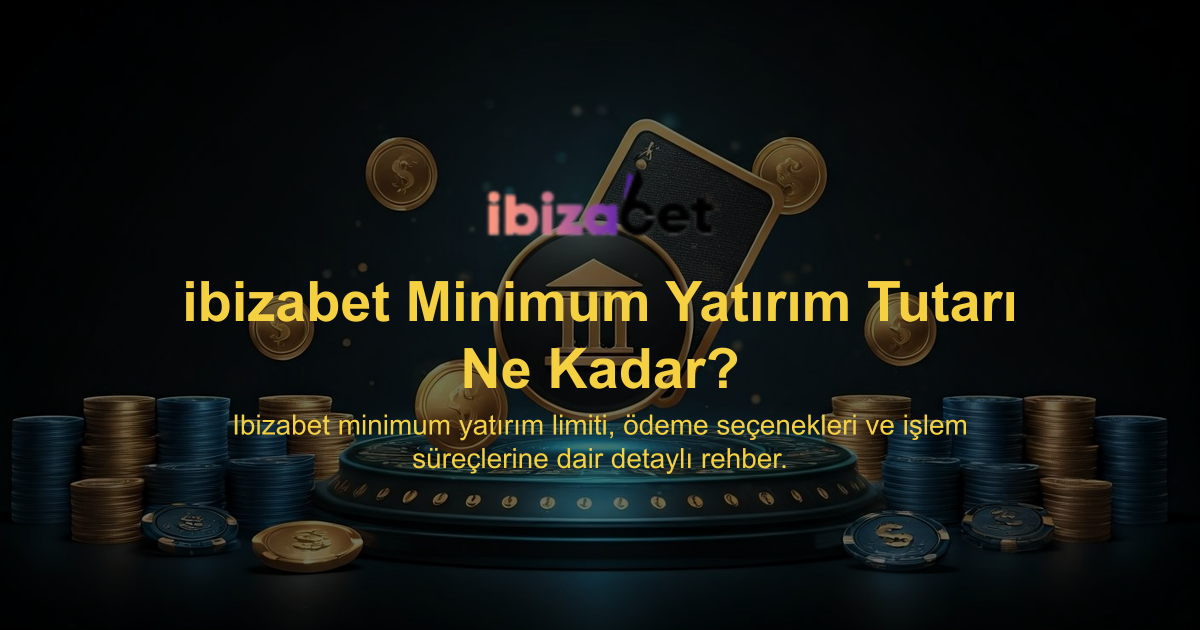 ibizabet Minimum Yatırım Tutarı Ne Kadar?
