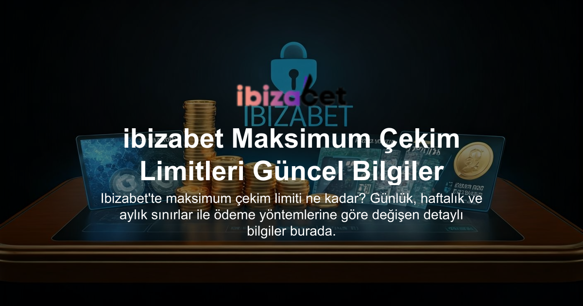 ibizabet Maksimum Çekim Limitleri Güncel Bilgiler